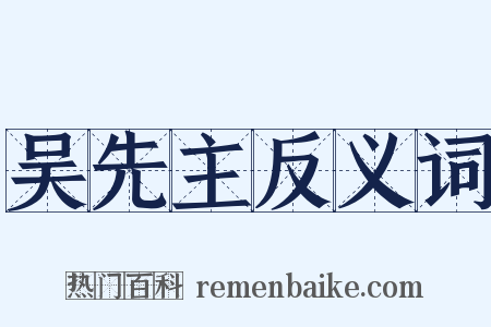 吴先主反义词是什么意思的图片
